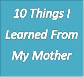 10 Things I've Learned From My Mother