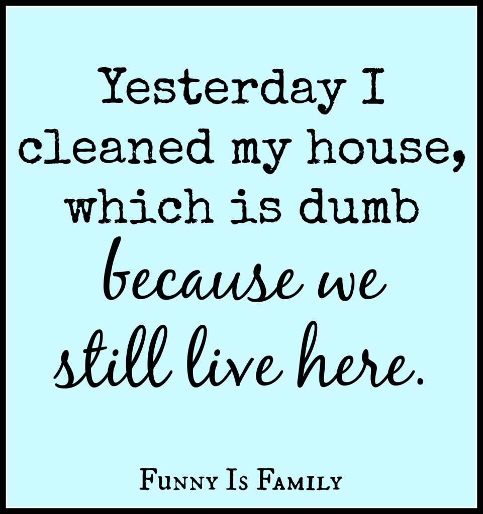 Yesterday I cleaned my house...